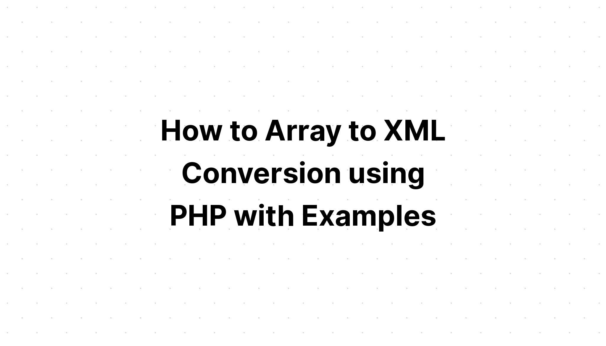 Cách chuyển đổi Array sang XML bằng PHP với các ví dụ